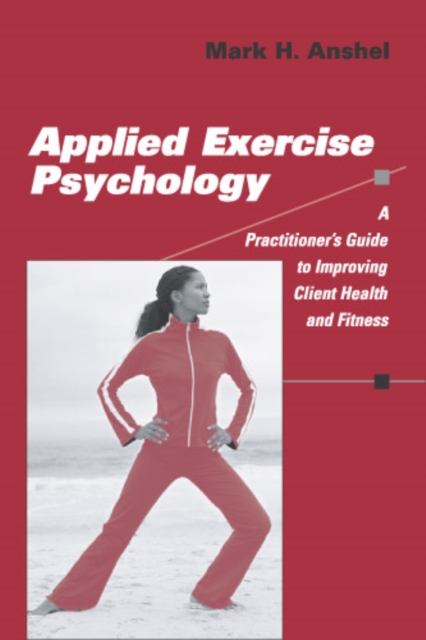 Applied Exercise Psychology : A Practitioner's Guide to Improving Client Health and Fitness, Paperback / softback Book
