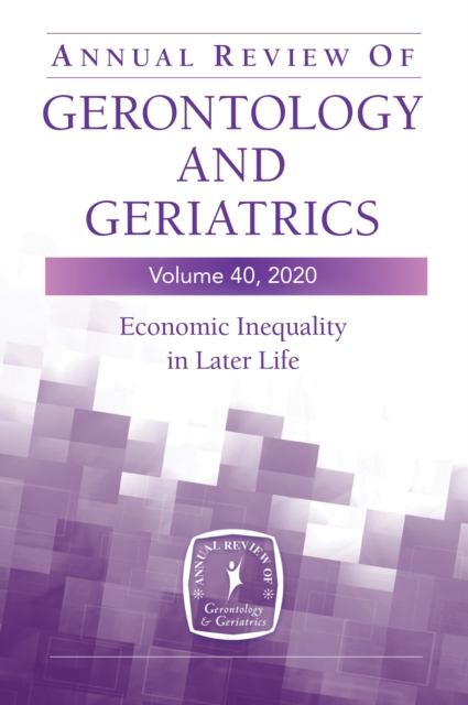 Annual Review of Gerontology and Geriatrics, Volume 40 : Economic Inequality in Later Life, Hardback Book