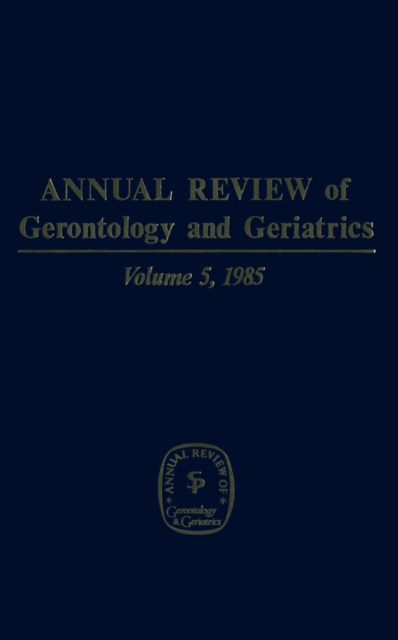 Annual Review of Gerontology and Geriatrics, Volume 5, 1985 : Social & Psychological Aspects of Aging, PDF eBook