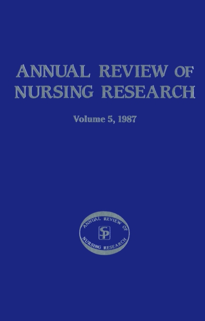 Annual Review of Nursing Research, Volume 5, 1987 : Focus On Actual & Potential Health Problems, PDF eBook