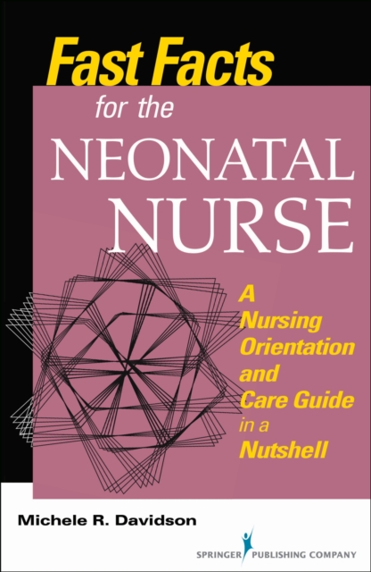 Fast Facts for the Neonatal Nurse : A Nursing Orientation and Care Guide in a Nutshell, Paperback / softback Book