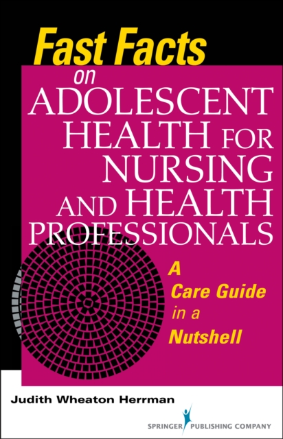 Fast Facts on Adolescent Health for Nursing and Health Professionals : A Care Guide in a Nutshell, Paperback / softback Book