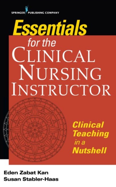 Essentials for the Clinical Nursing Instructor : Clinical Teaching in a Nutshell, Paperback / softback Book