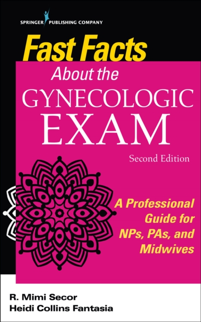Fast Facts About the Gynecologic Exam : A Professional Guide for NPs, PAs, and Midwives, Paperback / softback Book