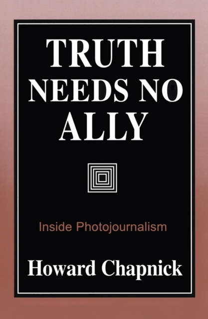 Truth Needs No Ally : Inside Photojournalism, Paperback / softback Book