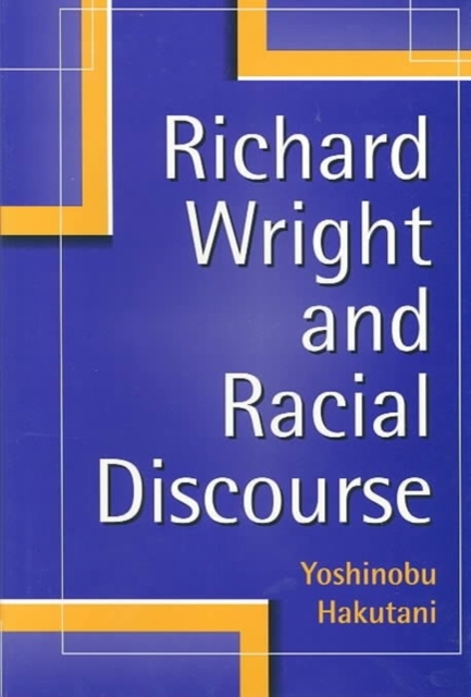Richard Wright & Racial Discourse, Hardback Book