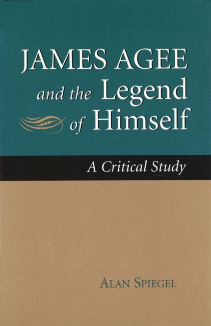 James Agee and the Legend of Himself : A Critical Study, Hardback Book