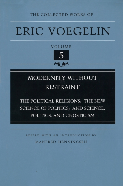 Modernity without Restraint (CW5) : The Political Religions, The New Science of Politics, and Science, Politics, and Gnosticism, Hardback Book
