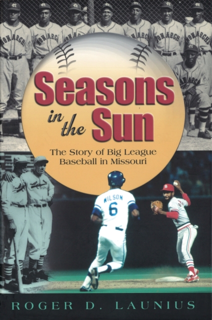 Seasons in the Sun : The Story of Big League Baseball in Missouri, Hardback Book
