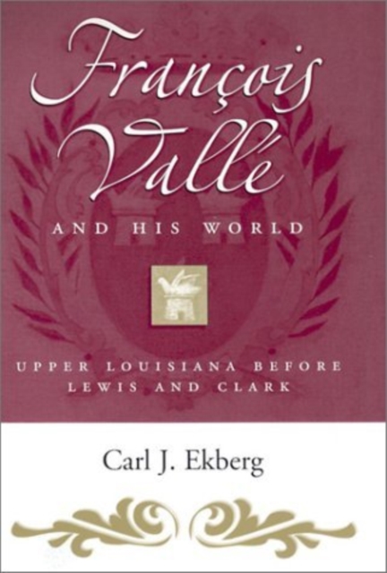 Francois Valle and His World : Upper Louisiana Before Lewis and Clark, Hardback Book