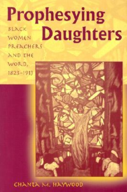 Prophesying Daughters : Black Women Preachers and the Word, 1823-1913, Hardback Book
