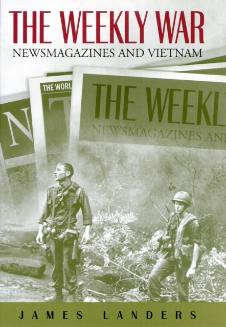 The Weekly War : Newsmagazines and Vietnam, Hardback Book