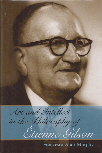 Art and Intellect in the Philosophy of Etienne Gilson, Hardback Book