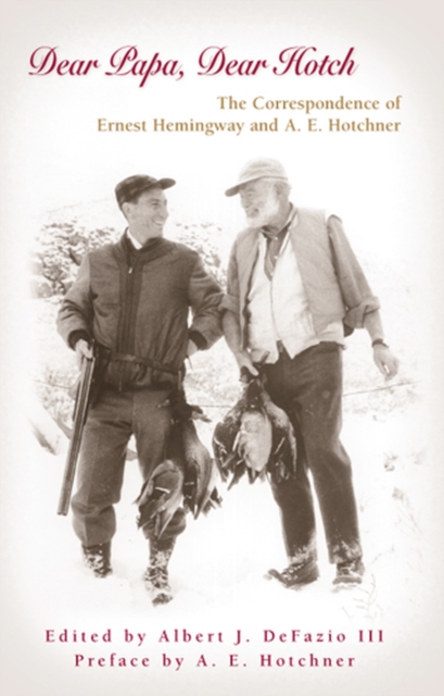 Dear Papa, Dear Hotch Volume 1 : The Correspondence of Ernest Hemingway and A. E. Hotchner, Hardback Book
