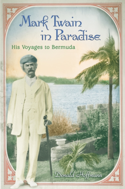 Mark Twain in Paradise : His Voyages to Bermuda, Hardback Book