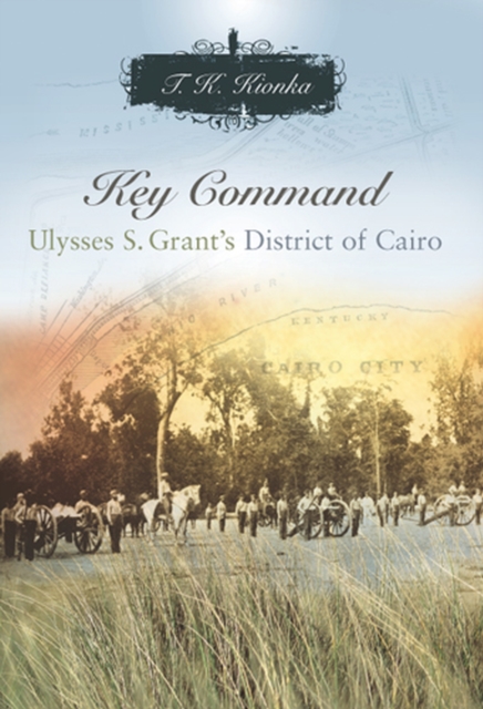 Key Command Volume 1 : Ulysses S. Grant's District of Cairo, Hardback Book