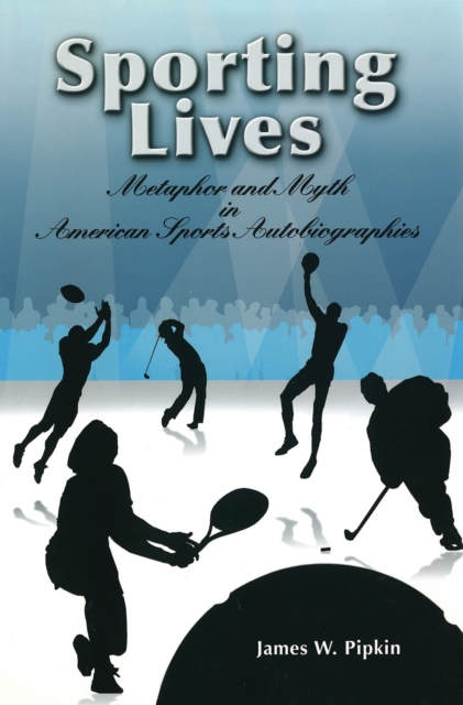Sporting Lives : Metaphor and Myth in American Sports Autobiographies, Book Book