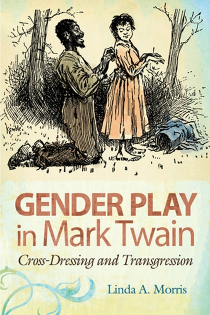 Gender Play in Mark Twain : Cross-Dressing and Transgression, Paperback / softback Book