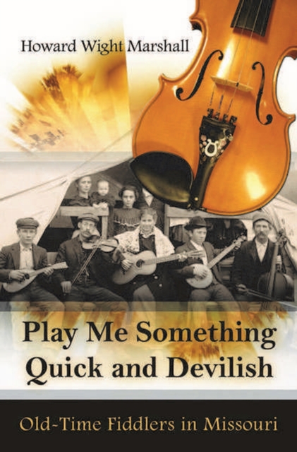 Play Me Something Quick and Devilish : Old-Time Fiddlers in Missouri, Hardback Book