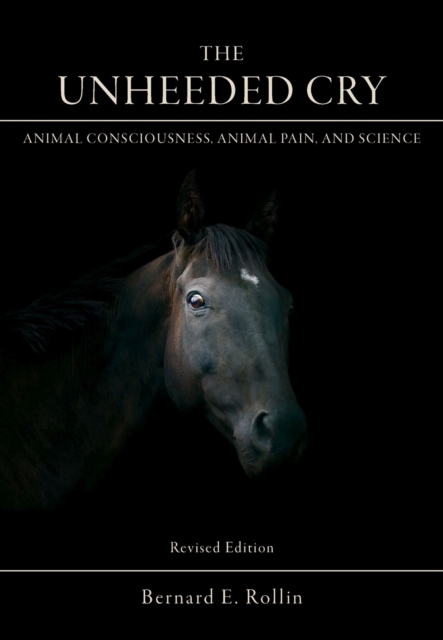 The Unheeded Cry : Animal Consciousness, Animal Pain, and Science, Paperback / softback Book