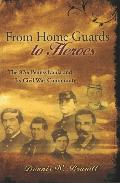 From Home Guards to Heroes : The 87th Pennsylvania and Its Civil War Community, Paperback / softback Book