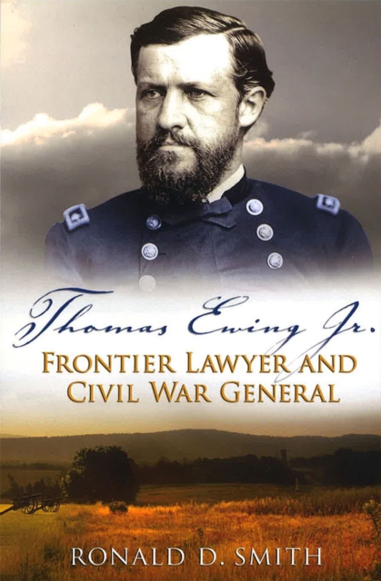 Thomas Ewing Jr. : Frontier Lawyer and Civil War General, Paperback / softback Book