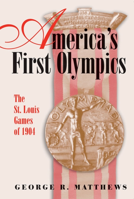 America's First Olympics : The St. Louis Games of 1904, Paperback / softback Book