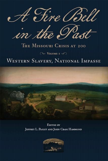 A Fire Bell in the Past : The Missouri Crisis at 200, Volume I, Western Slavery, National Impasse, Hardback Book