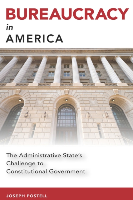 Bureaucracy in America : The Administrative State's Challenge to Constitutional Government, Paperback / softback Book
