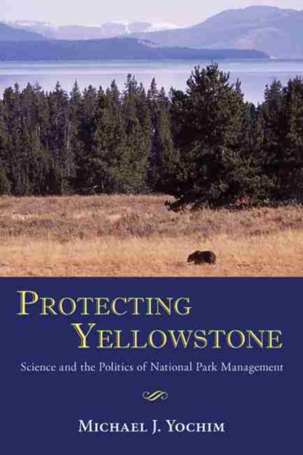 Protecting Yellowstone : Science and the Politics of National Park Management, Paperback / softback Book