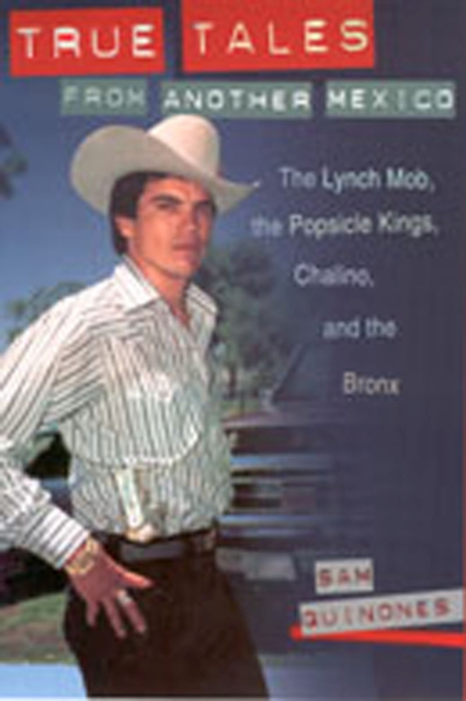 True Tales from Another Mexico : The Lynch Mob, the Popsicle Kings, Chalino and the Bronx, Paperback / softback Book