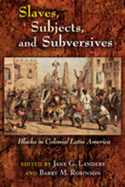 Slaves, Subjects, and Subversives : Blacks in Colonial Latin America, Paperback / softback Book