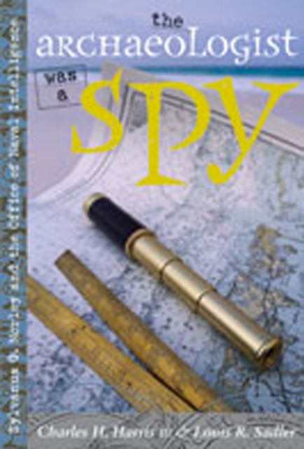 The Archaeologist Was a Spy : Sylvanus G. Morley and the Office of Naval Intelligence, Paperback / softback Book