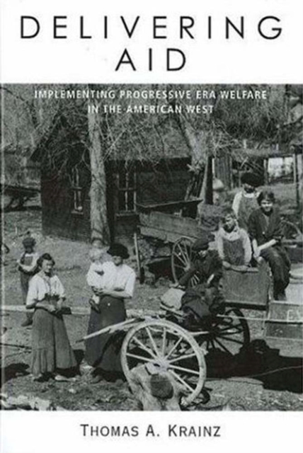 Delivering Aid : Implementing Progressive Era Welfare in the American West, Paperback / softback Book