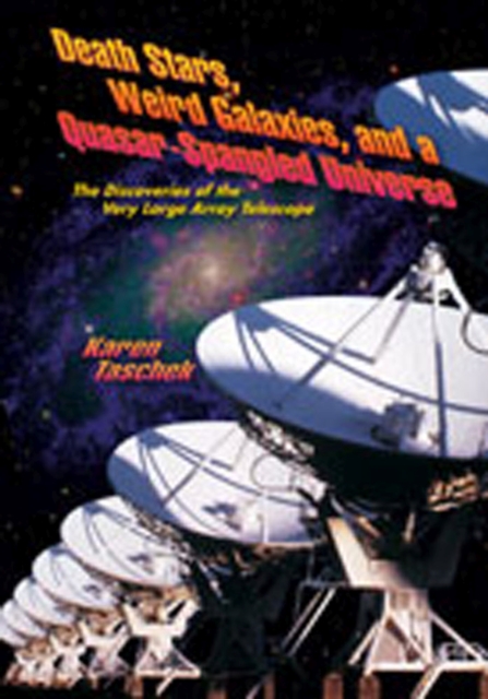 Death Stars, Weird Galaxies, and a Quasar-Spangled Universe : The Discoveries of the Very Large Array Telescope, Hardback Book