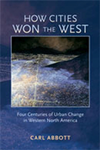How Cities Won the West : Four Centuries of Urban Change in Western North America, Paperback / softback Book