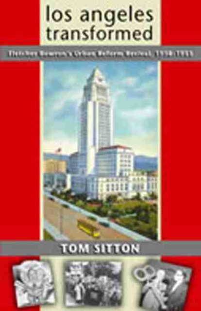 Los Angeles Transformed : Fletcher Bowron's Urban Reform Revival, 1938-1953, Hardback Book