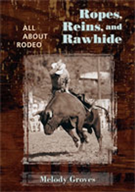 Ropes, Reins, and Rawhide : All About Rodeo, Hardback Book