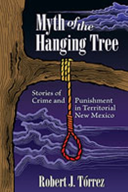 Myth of the Hanging Tree : Stories of Crime and Punishment in Territorial New Mexico, Paperback / softback Book