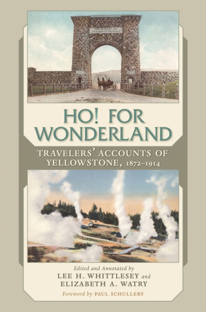 Ho! For Wonderland : Travelers' Accounts of Yellowstone, 1872-1914, Paperback / softback Book