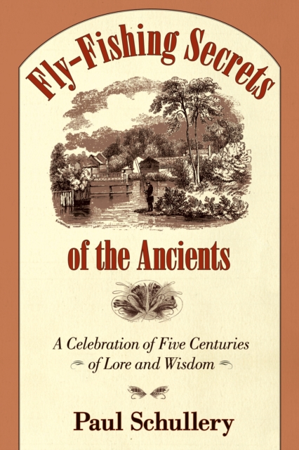 Fly-Fishing Secrets of the Ancients : A Celebration of Five Centuries of Lore and Wisdom, EPUB eBook