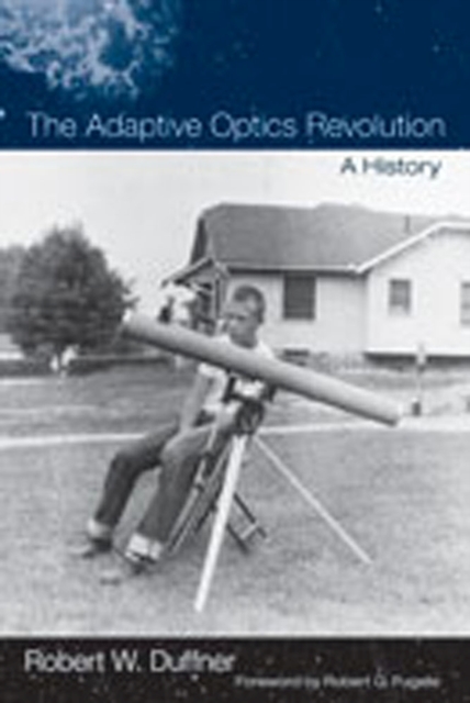 The Adaptive Optics Revolution : A History, Hardback Book