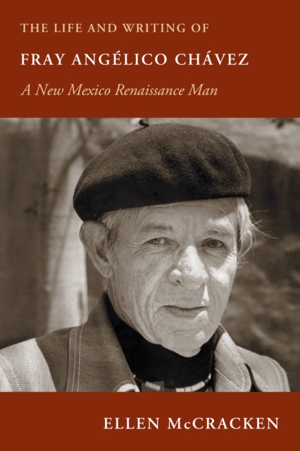 The Life and Writing of Fray Angelico Chavez : A New Mexico Renaissance Man, EPUB eBook