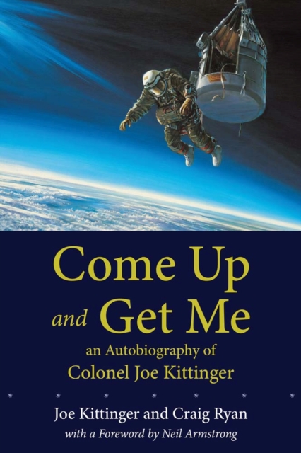 Come Up and Get Me : An Autobiography of Colonel Joe Kittinger, Paperback / softback Book