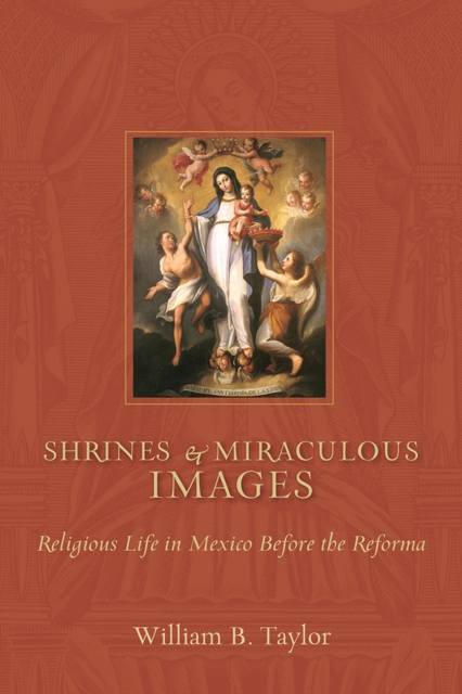 Shrines and Miraculous Images : Religious Life in Mexico before the Reforma, Hardback Book