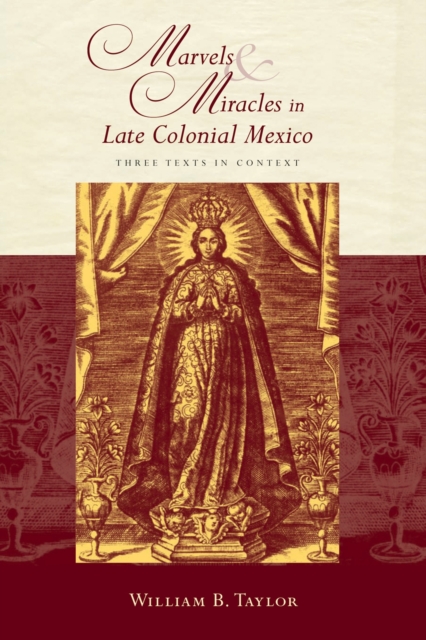 Marvels and Miracles in Late Colonial Mexico : Three Texts in Context, Paperback / softback Book