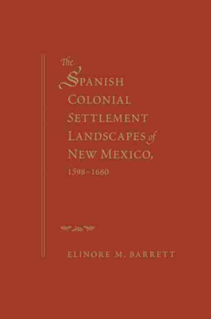 The Spanish Colonial Settlement Landscapes of New Mexico, 1598-1680, Hardback Book