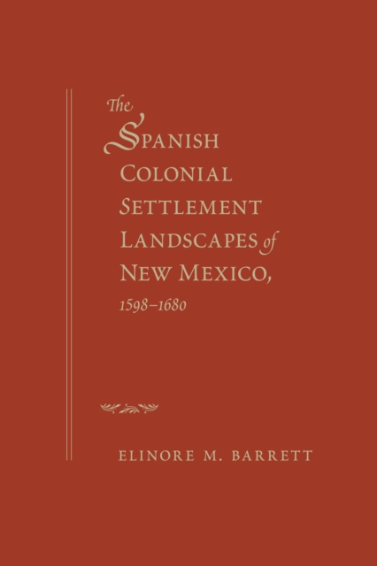 The Spanish Colonial Settlement Landscapes of New Mexico, 1598-1680, EPUB eBook