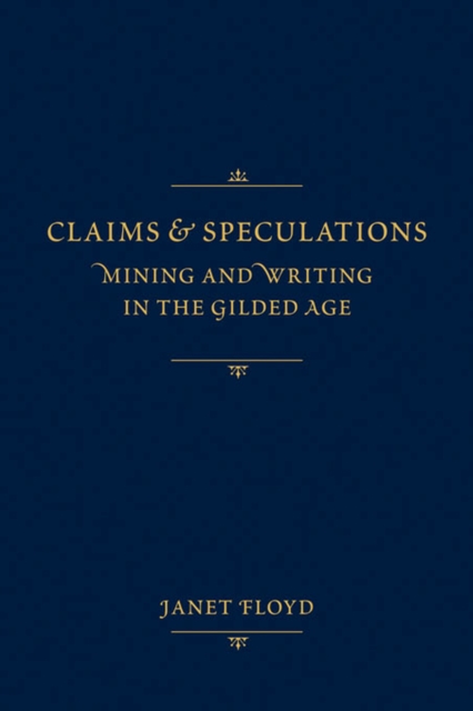 Claims and Speculations : Mining and Writing in the Gilded Age, Hardback Book