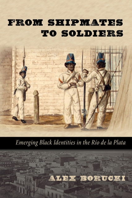 From Shipmates to Soldiers : Emerging Black Identities in The Rio de la Planta, Paperback / softback Book